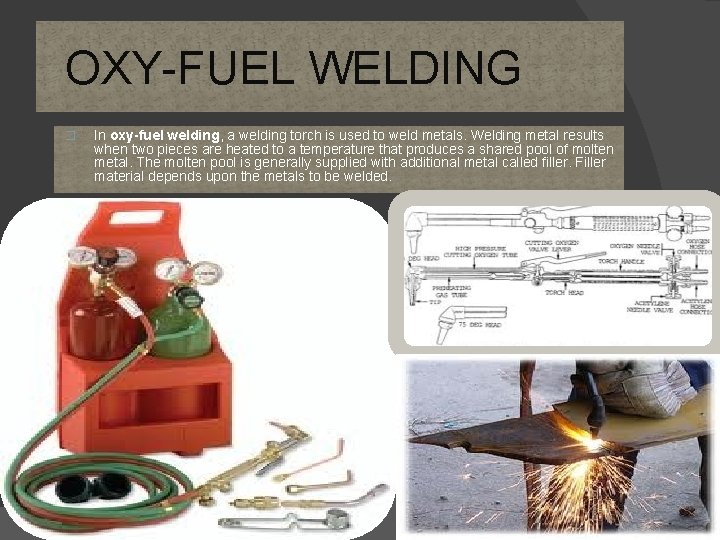 OXY-FUEL WELDING � In oxy-fuel welding, a welding torch is used to weld metals.
