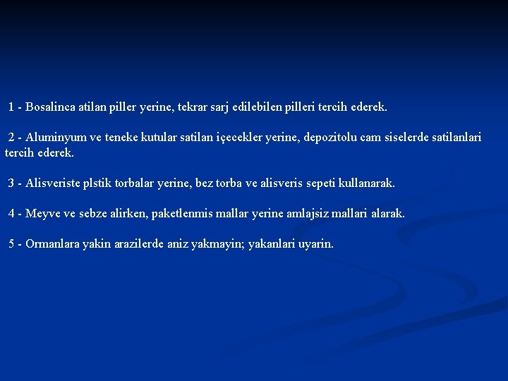 1 - Bosalinca atilan piller yerine, tekrar sarj edilebilen pilleri tercih ederek. 2 -