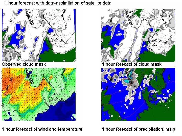 1 hour forecast with data-assimilation of satellite data FORECAST Observed cloud mask 1 hour