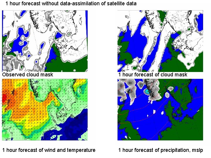 1 hour forecast without data-assimilation of satellite data FORECAST Observed cloud mask 1 hour