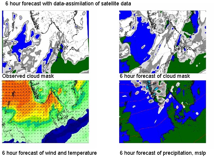 6 hour forecast with data-assimilation of satellite data Observed cloud mask 6 hour forecast