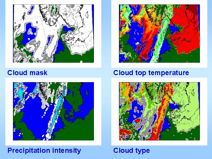 Cloud mask Cloud top temperature Precipitation intensity Cloud type 