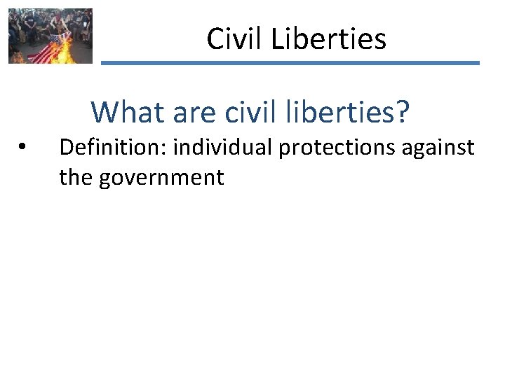 Civil Liberties What are civil liberties? • Definition: individual protections against the government 