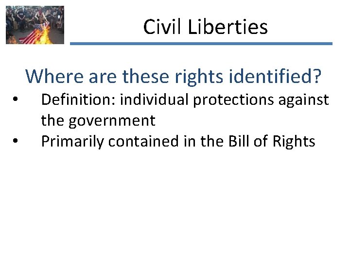 Civil Liberties Where are these rights identified? • • Definition: individual protections against the