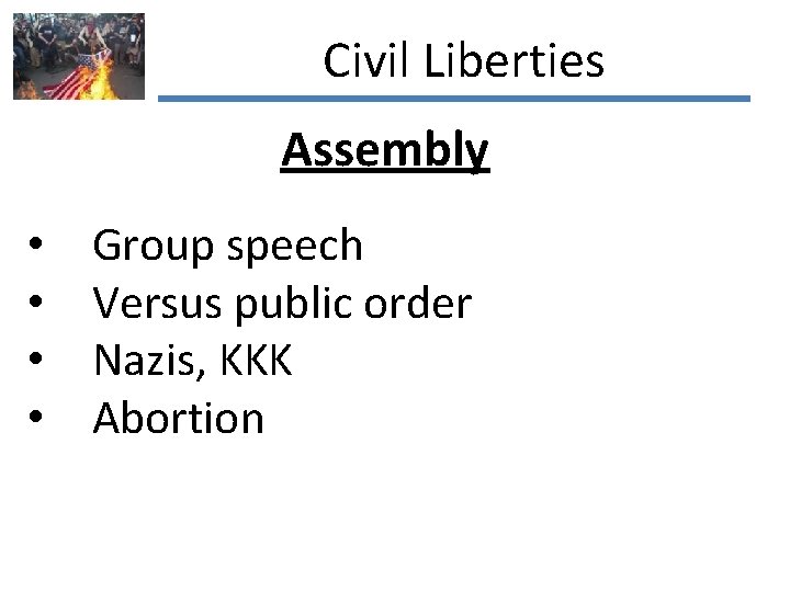 Civil Liberties Assembly • • Group speech Versus public order Nazis, KKK Abortion 
