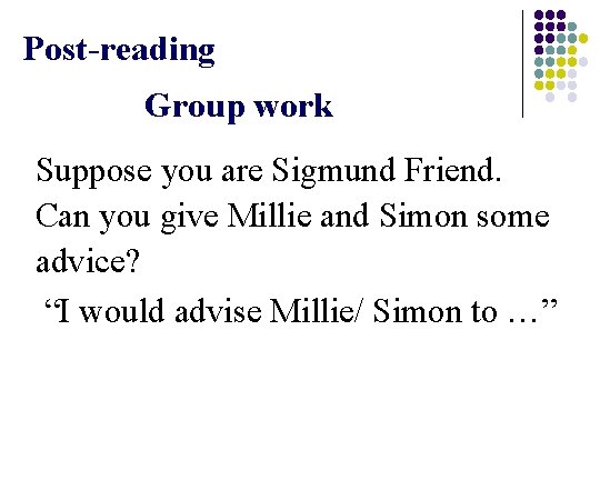 Post-reading Group work Suppose you are Sigmund Friend. Can you give Millie and Simon