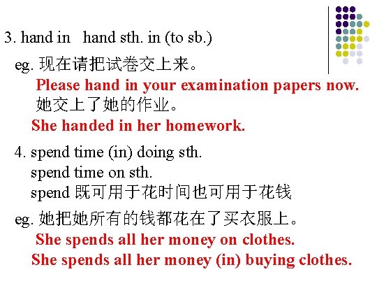 3. hand in hand sth. in (to sb. ) eg. 现在请把试卷交上来。 Please hand in