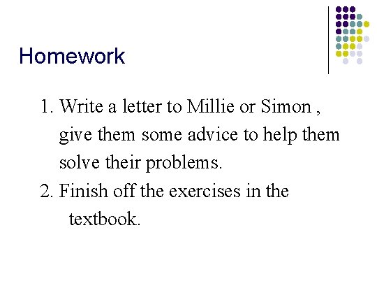 Homework 1. Write a letter to Millie or Simon , give them some advice