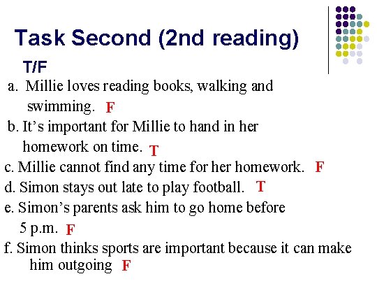 Task Second (2 nd reading) T/F a. Millie loves reading books, walking and swimming.