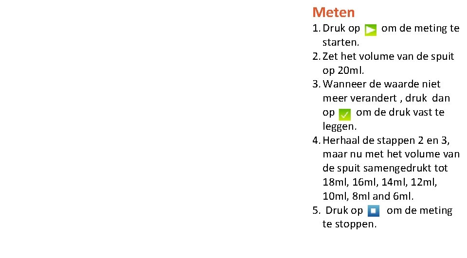 Meten 1. Druk op om de meting te starten. 2. Zet het volume van