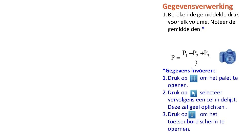 Gegevensverwerking 1. Bereken de gemiddelde druk voor elk volume. Noteer de gemiddelden. * *Gegevens