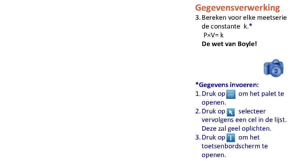 Gegevensverwerking 3. Bereken voor elke meetserie de constante k. * P×V= k De wet