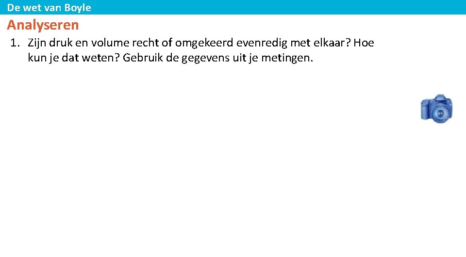 De wet van Boyle Analyseren 1. Zijn druk en volume recht of omgekeerd evenredig