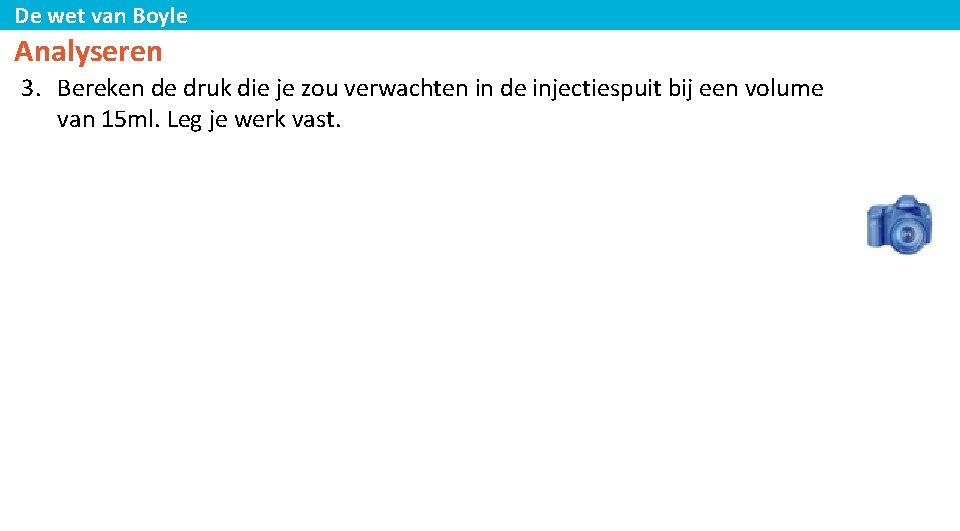 De wet van Boyle Analyseren 3. Bereken de druk die je zou verwachten in