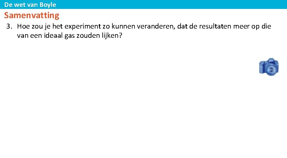 De wet van Boyle Samenvatting 3. Hoe zou je het experiment zo kunnen veranderen,