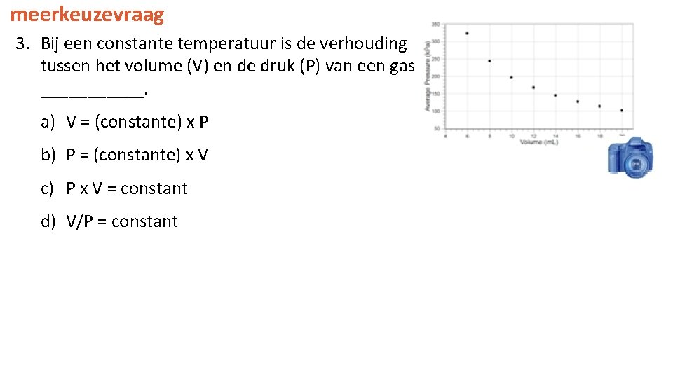 meerkeuzevraag 3. Bij een constante temperatuur is de verhouding tussen het volume (V) en