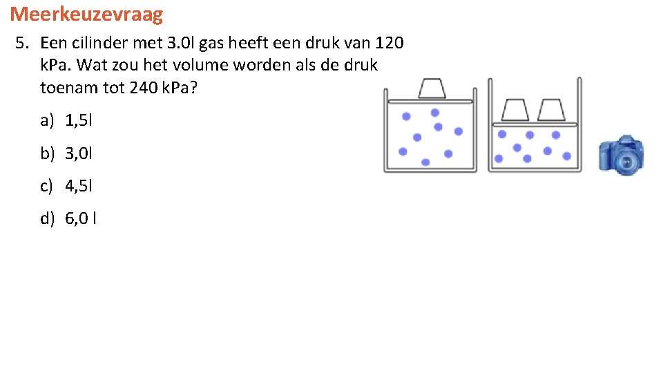 Meerkeuzevraag 5. Een cilinder met 3. 0 l gas heeft een druk van 120
