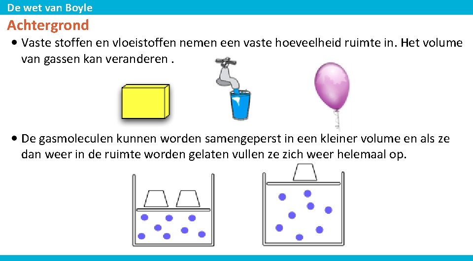 De wet van Boyle Achtergrond • Vaste stoffen en vloeistoffen nemen een vaste hoeveelheid