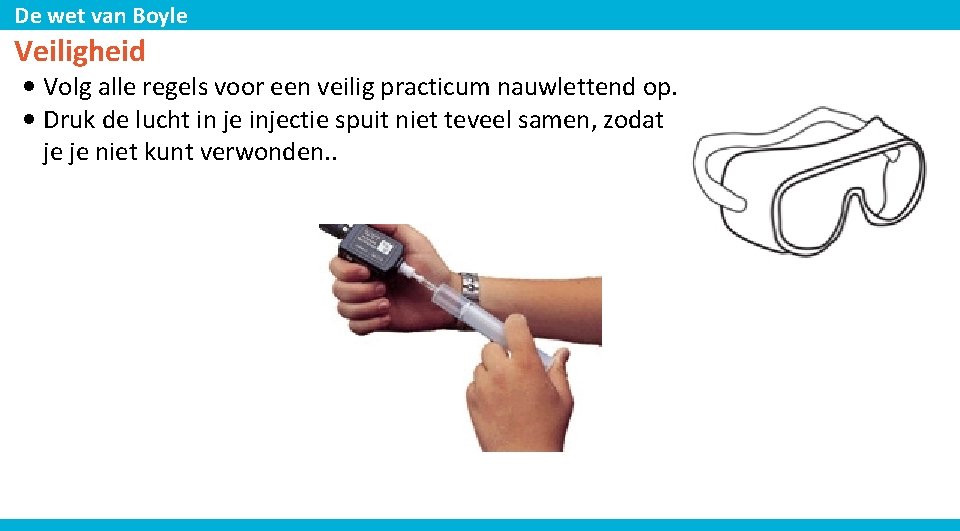 De wet van Boyle Veiligheid • Volg alle regels voor een veilig practicum nauwlettend