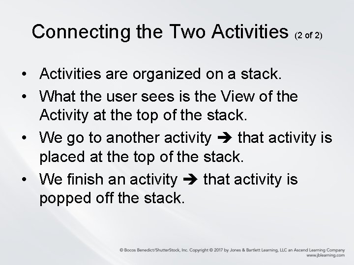 Connecting the Two Activities (2 of 2) • Activities are organized on a stack. Connecting the Two Activities (2 of 2) • Activities are organized on a stack.