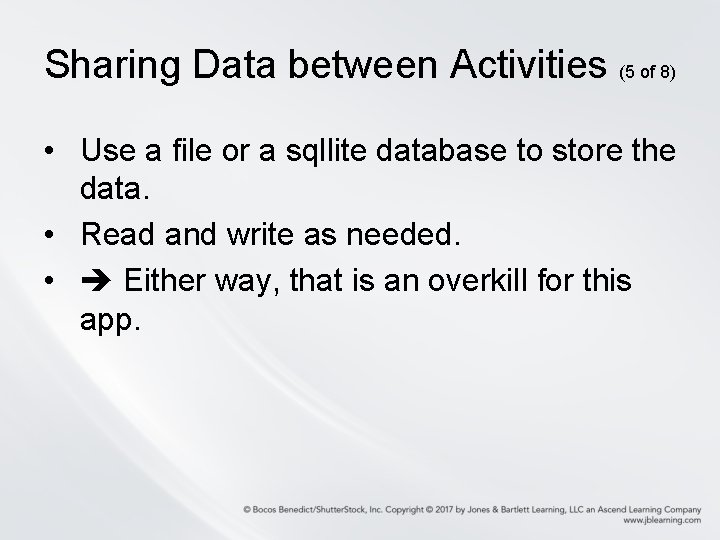 Sharing Data between Activities (5 of 8) • Use a file or a sqllite Sharing Data between Activities (5 of 8) • Use a file or a sqllite