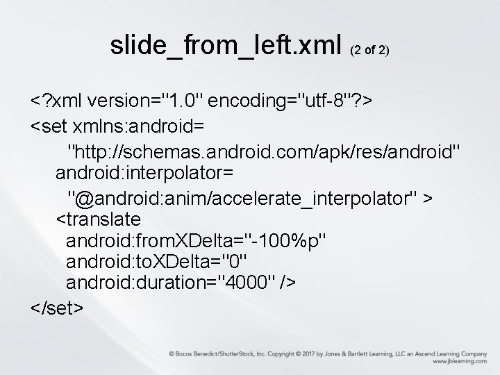 slide_from_left. xml (2 of 2) <? xml version="1. 0" encoding="utf-8"? > <set xmlns: android= slide_from_left. xml (2 of 2) <? xml version="1. 0" encoding="utf-8"? > <set xmlns: android=