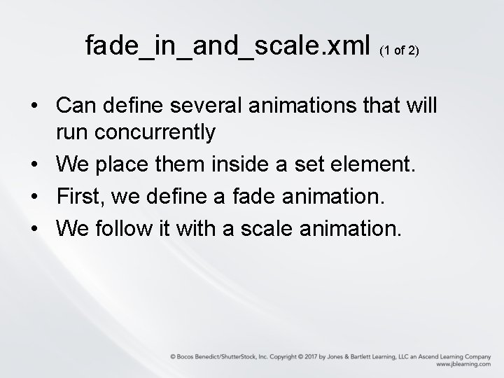 fade_in_and_scale. xml (1 of 2) • Can define several animations that will run concurrently fade_in_and_scale. xml (1 of 2) • Can define several animations that will run concurrently