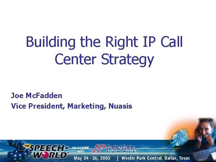 Building the Right IP Call Center Strategy Joe Mc. Fadden Vice President, Marketing, Nuasis