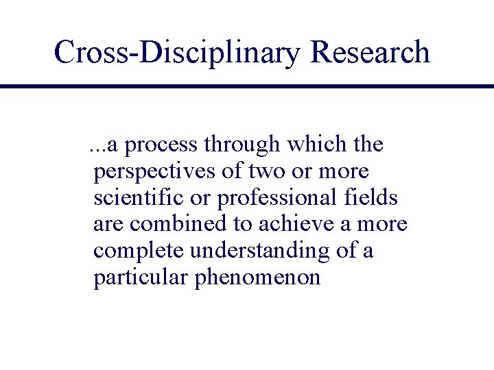 Cross-Disciplinary Research. . . a process through which the perspectives of two or more