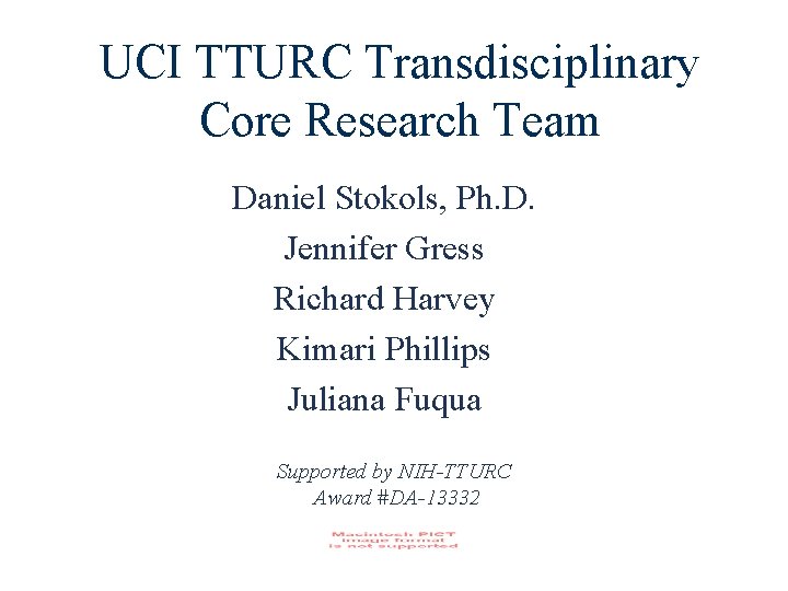 UCI TTURC Transdisciplinary Core Research Team Daniel Stokols, Ph. D. Jennifer Gress Richard Harvey