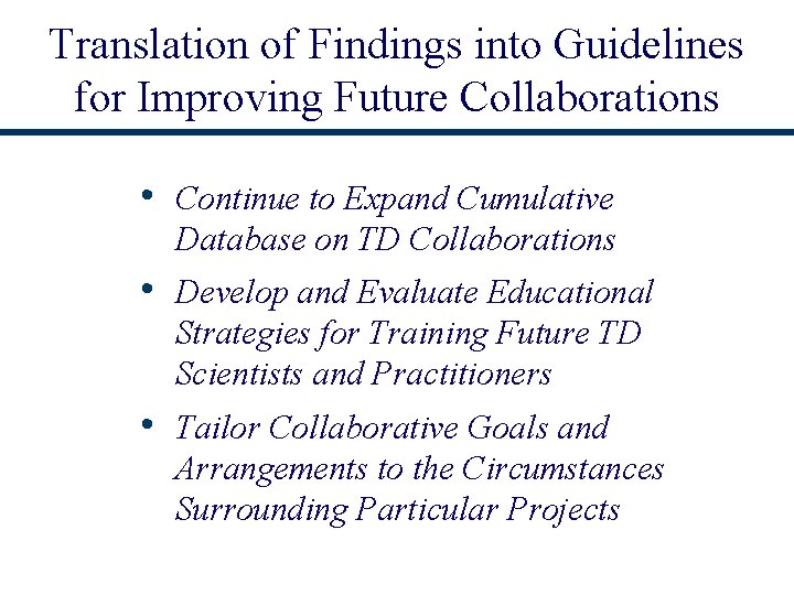 Translation of Findings into Guidelines for Improving Future Collaborations • Continue to Expand Cumulative