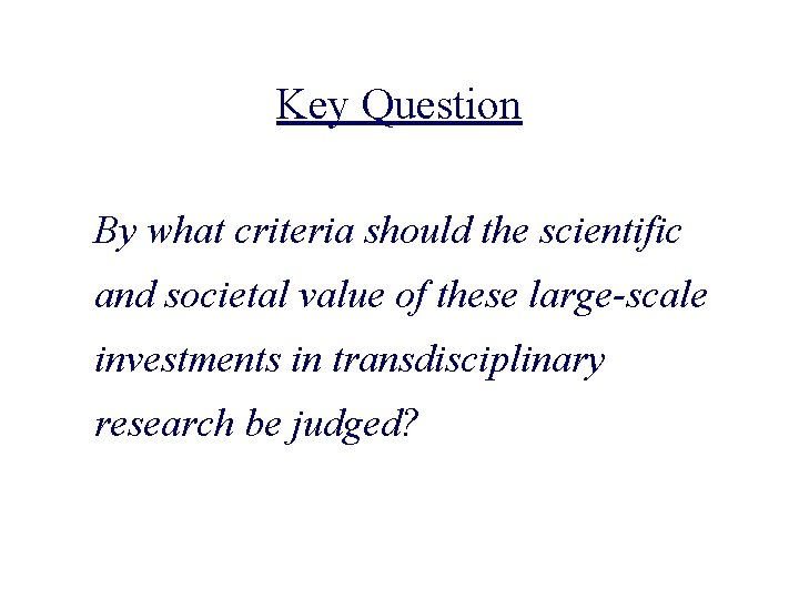 Key Question By what criteria should the scientific and societal value of these large-scale