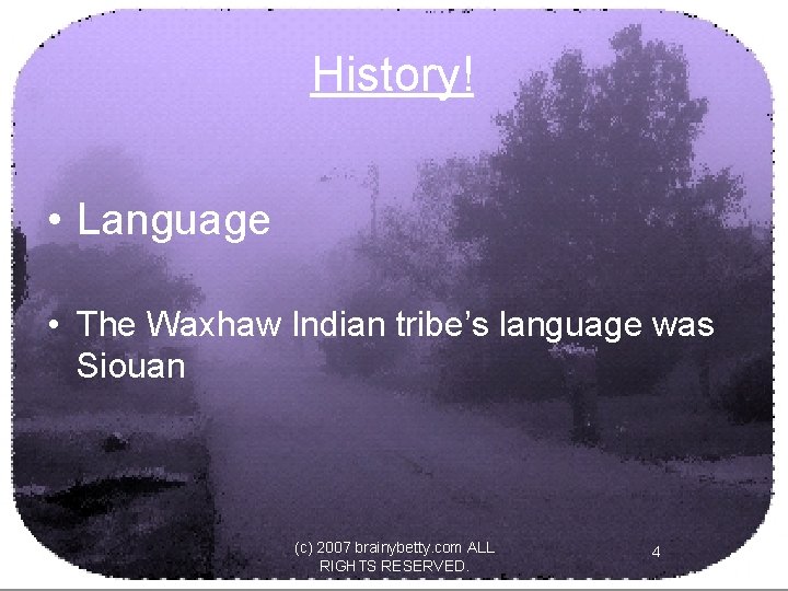 History! • Language • The Waxhaw Indian tribe’s language was Siouan (c) 2007 brainybetty.