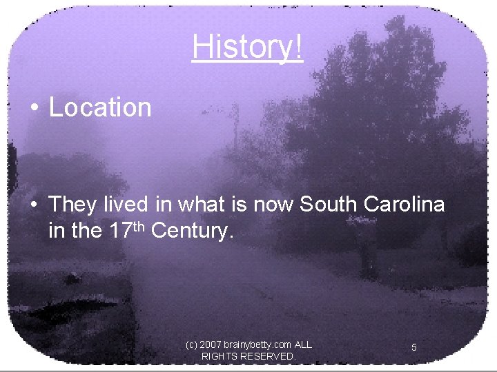 History! • Location • They lived in what is now South Carolina in the