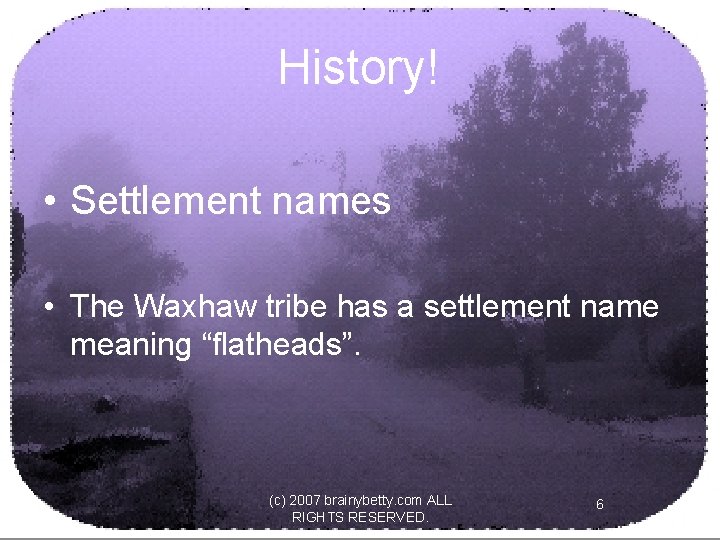 History! • Settlement names • The Waxhaw tribe has a settlement name meaning “flatheads”.