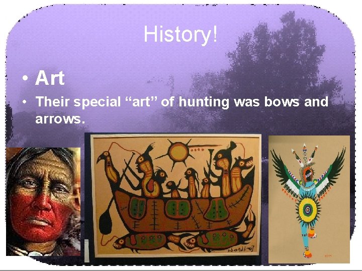 History! • Art • Their special “art” of hunting was bows and arrows. (c)