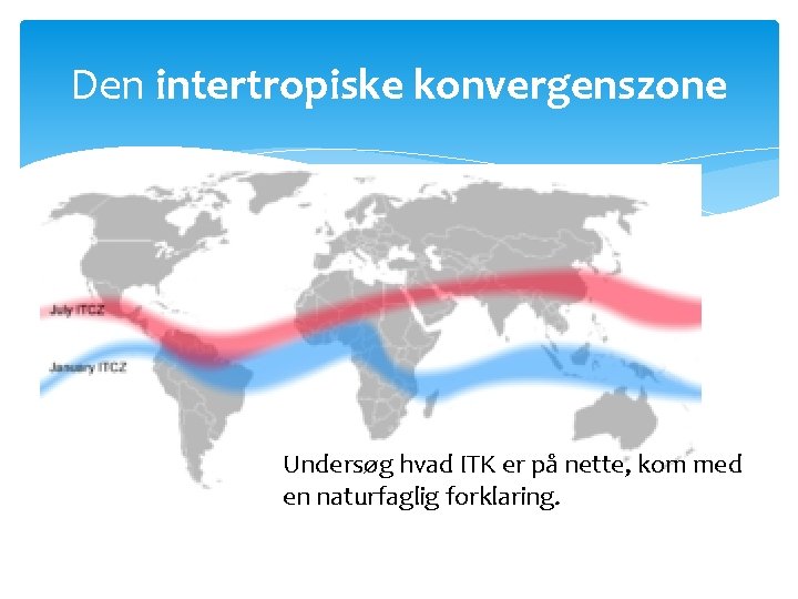 Den intertropiske konvergenszone Undersøg hvad ITK er på nette, kom med en naturfaglig forklaring.