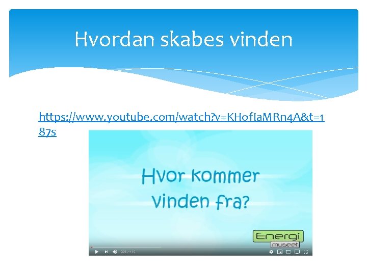 Hvordan skabes vinden https: //www. youtube. com/watch? v=KHof. Ia. MRn 4 A&t=1 87 s