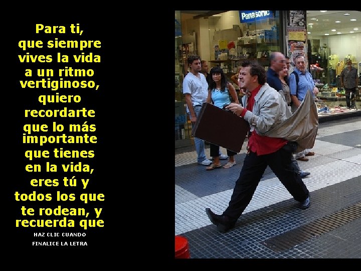 - Para ti, que siempre vives la vida a un ritmo vertiginoso, quiero recordarte