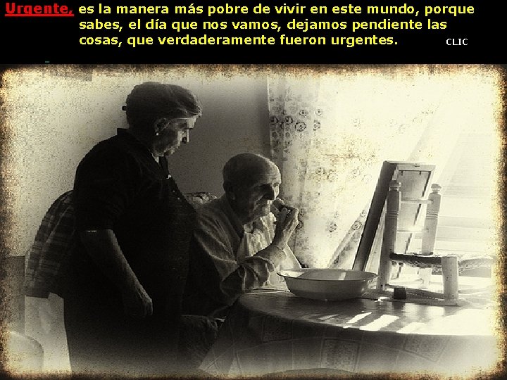 Urgente, es la manera más pobre de vivir en este mundo, porque sabes, el