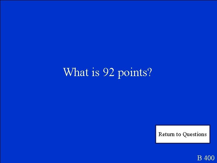What is 92 points? Return to Questions B 400 
