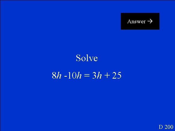 Answer Solve 8 h -10 h = 3 h + 25 D 200 