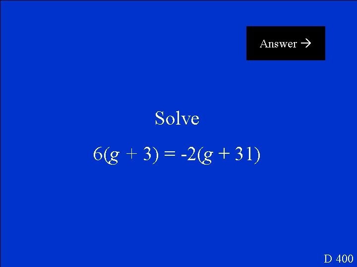 Answer Solve 6(g + 3) = -2(g + 31) D 400 