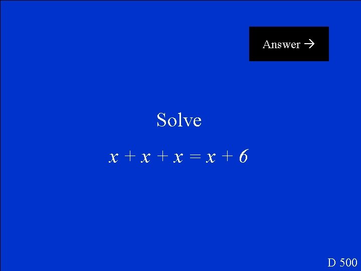 Answer Solve x+x+x=x+6 D 500 