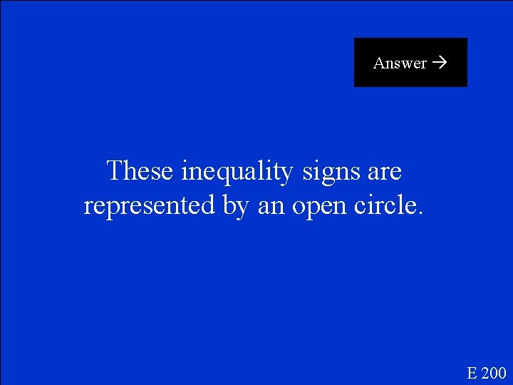 Answer These inequality signs are represented by an open circle. E 200 