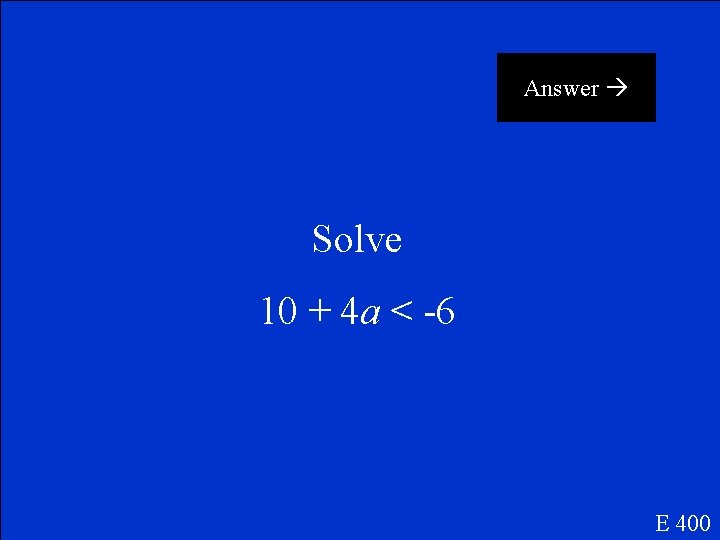Answer Solve 10 + 4 a < -6 E 400 