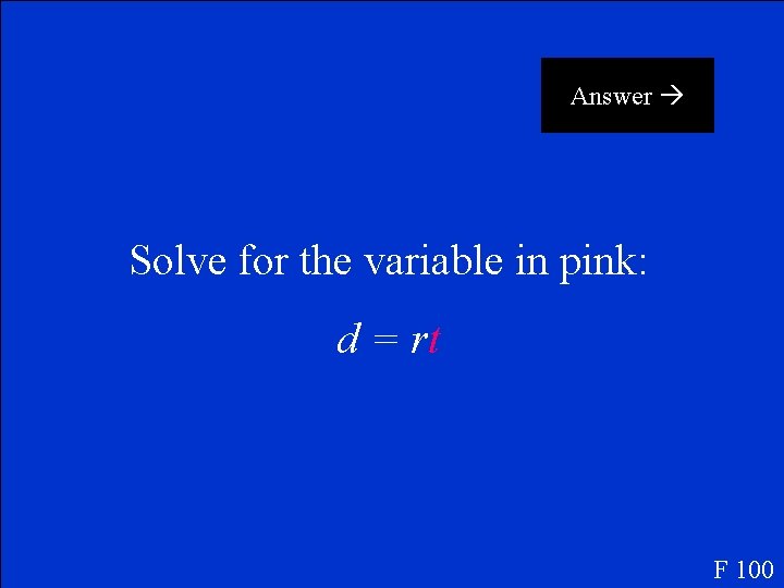 Answer Solve for the variable in pink: d = rt F 100 