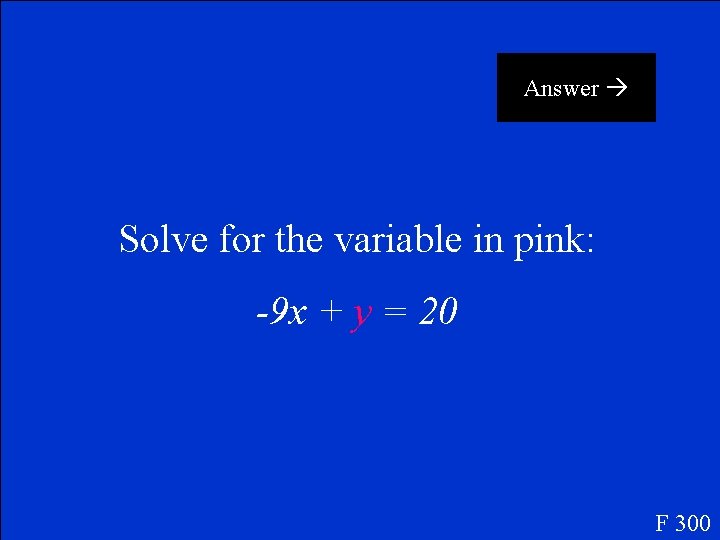Answer Solve for the variable in pink: -9 x + y = 20 F