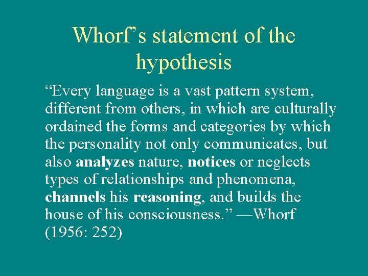 Whorf’s statement of the hypothesis “Every language is a vast pattern system, different from