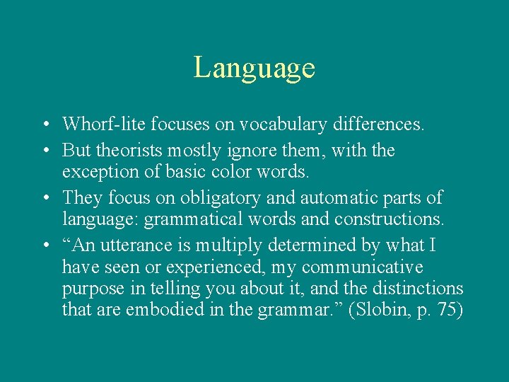Language • Whorf-lite focuses on vocabulary differences. • But theorists mostly ignore them, with